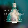 GRAY, JASON - WAY TO SEE IN THE DARK (Compact Disc)