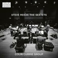 CURRIE, COLIN - REICH: SEXTETS (Compact Disc)